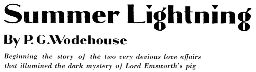 Summer Lightning:
Beginning the story of the two very devious love affairs that illumined the dark mystery of Lord Emsworth’s pig