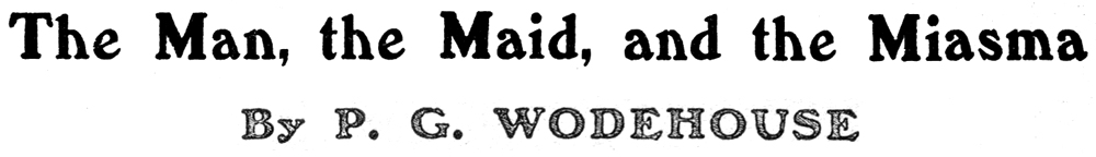 The Man, the Maid, and the Miasma, by P. G. Wodehouse